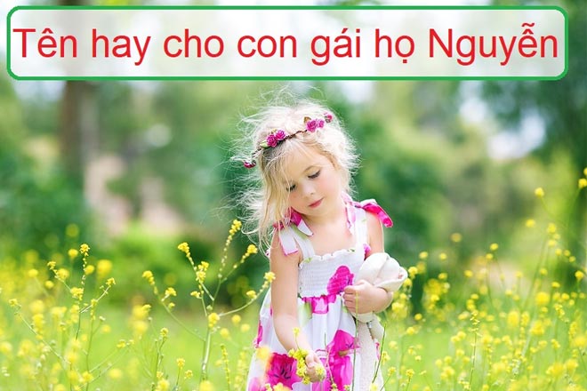 Tên con gái hay và ý nghĩa 2021 hợp họ Nguyễn